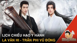 Lịch phát sóng phim Hạo Y Hành do La Vân Hi và Trần Phi Vũ đóng chính|Hóng Phim