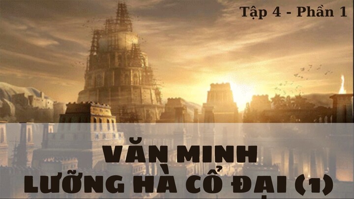 [Lịch Sử Thế Giới] Nền văn minh Lưỡng Hà cổ đại (Tập 4 - Phần 1)