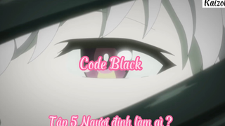 Code Black _Tập 5 Ngươi định làm gì ?