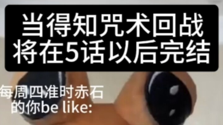 当得知咒术回战将在5话后完结 每周四准时赤石的你be like: