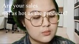 Are your sales not as hot as the products?