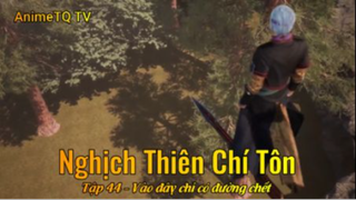 Nghịch Thiên Chí Tôn Tập 44 - Vào đây chỉ có đường chết