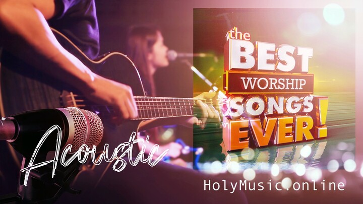 🎙 The Best Worship Songs Ever! (Acoustic) | Praise & Worship