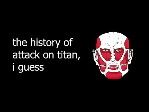 the entire history of attack on titan, i guess