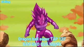 Dragon ball super TẬP 127-BẢN SAO QUÁ MẠNH