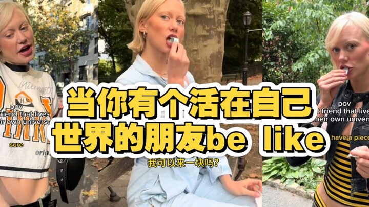 当你朋友活在自己的世界里 你和她对话就是这样的 太炸裂了