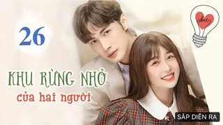 Khu Vườn Nhỏ Của Hai Người - Tập 26 [Thuyết Minh] Ngu Thư Hân & Trương Bân Bân