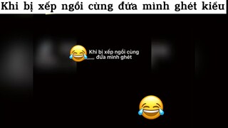 Khi bị xếp ngồi với đứa mình ghét#haihuoc#hai#tt