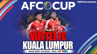 BÁN KẾT AFC CUP 2022 | VTV6 trực tiếp Viettel FC - Kuala Lumpur (18h00 ngày 10/8). NHẬN ĐỊNH BÓNG ĐÁ