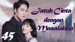 【INDO SUB】Episode 45丨Jatuh Cinta dengan Masalahku丨Fall in Love with My Trouble