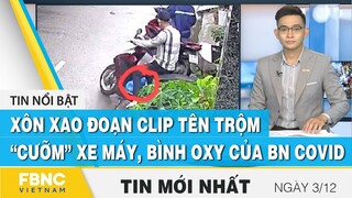 Bản tin trưa 3/12 | Xôn xao đoạn clip tên trộm “cưỡm” xe máy và bình oxy của bệnh nhân covid | FBNC