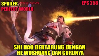 SPOILER PERFECT WORLD EPS 258 | PERTARUNGAN SHI HAO MELAWAN HE WUSHUANG DAN GURUNYA