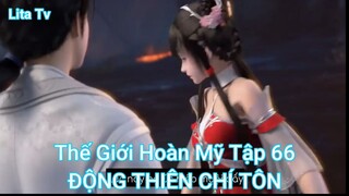 Thế Giới Hoàn Mỹ Tập 66-ĐỘNG THIÊN CHÍ TÔN