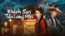 Khách Sạn Tân Long Môn Tập Full - Phụ đề tiếng Việt