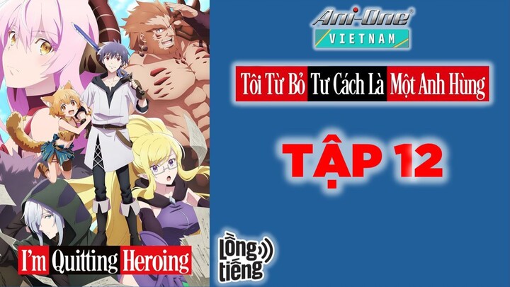 [ANIME LỒNG TIẾNG] Tôi Từ Bỏ Tư Cách Là Một Anh Hùng - Tập 12