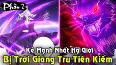 REVIEW TRUYỆN TRAN | Kẻ Mạnh Nhất Hạ Giới Khiến Trời Ghen Tị Giáng Tru Tiên Kiếm Xuống | Full Phần 2