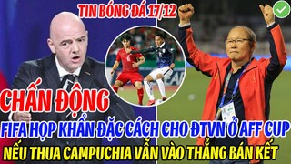 CHẤN ĐỘNG: FIFA HỌP KHẨN QUYẾT ĐẶC CÁCH CHO ĐTVN Ở AFF CUP - NẾU THUA CAMPUCHIA VẪN VÀO BÁN KẾT