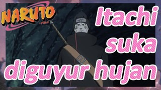 Itachi suka diguyur hujan