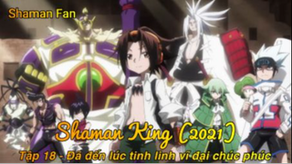 Shaman King (2021) Tập 18 - Đã đến lúc tinh linh vĩ đại chúc phúc