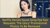 Netflix Denies Issues Song Hye Kyo Requests 'The Glory' Promotional Photos To Be Removed