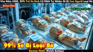 Vào Năm 2080, 99% Trẻ Sơ Sinh Có DNA Tự Nhiên Sẽ Bị Con Người Loại Bỏ | Review Phim