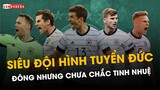 ĐỘI HÌNH TUYỂN ĐỨC TẠI WORLD CUP: ĐÔNG NHƯNG CHƯA CHẮC TINH NHUỆ