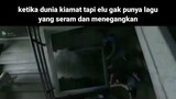 ketika dunia kiamat tapi elu ga punya lagu yang serem dan menegangkan