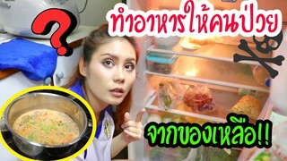 ทำอาหารจากของเหลือในตู้เย็นให้คนป่วยกิน!!