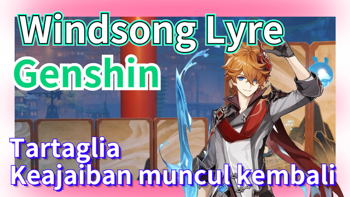 [Genshin, Windsong Lyre] Tartaglia: Keajaiban muncul kembali