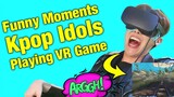 Funny Moments Kpop Idols Playing VR Game