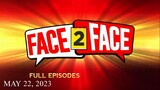 FACE 2 FACE FULL EPISODES (MAY 22, 2023)