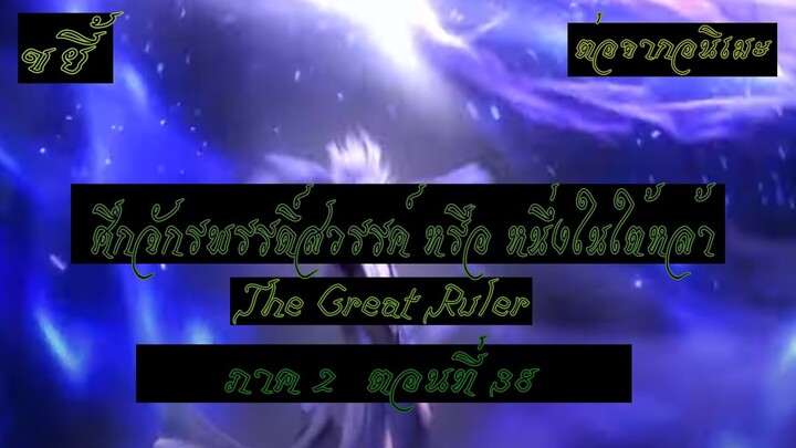 ขยี้ ศึกจักรพรรดิ์สวรรค์ หรือ หนึ่งในใต้หล้า ตอนที่38 The Great Ruler ต่อจากอนิเมะตอนที่52