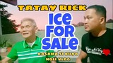 TATAY RICK: ICE FOR SALE KASAMA SI KUYA NOLI VLOG