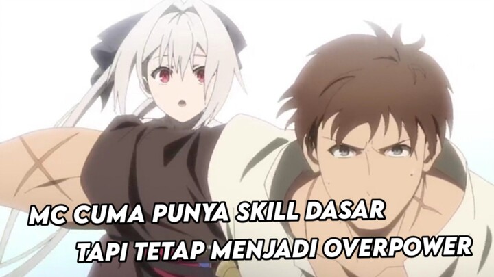 MC cuma punya skill dasar, tapi tetap overpower,karena MC pantang menyerah