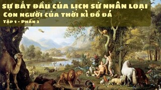 [Lịch Sử Thế Giới] Sự bắt đầu của Lịch sử Nhân loại - Con người ở thời kỳ đồ đá (Tập 1 - Phần 2)