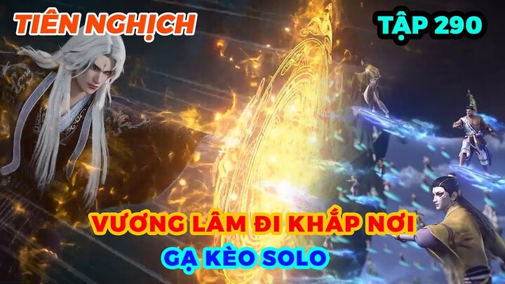 Tiên Nghịch Tập 290 | Vương Lâm Đi Khắp Nơi Gạ Kèo Solo