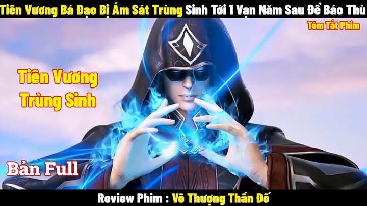 Tiên Vương Bá Đạo Bị Ám Sát Trùng Sinh Tới 1 Vạn Năm Sau Để Báo Thù l Review Phim lTóm Tắt Phim 2024