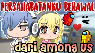 `` Persahabatanku berawal dari Among us ``|| Gacha club indonesia