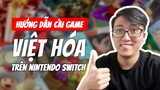 Hướng Dẫn Cài Game Việt Hóa Trên Nintendo Switch (Switch SX OS)
