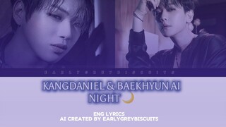 NIGHT  _ KANGDANIEL & BAEKHYUN AI