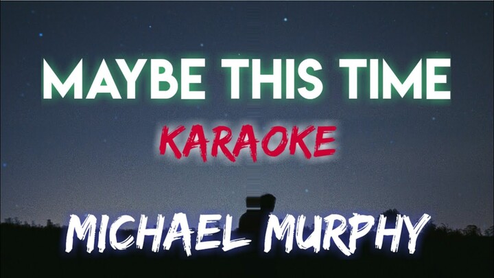 MAYBE THIS TIME - MICHAEL MURPHY (KARAOKE VERSION)