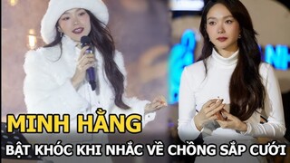 Minh Hằng xúc động bật khóc khi nhắc đến chồng sắp cưới tại liveshow riêng