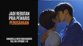 CINDERELLA WITH FOUR KNIGHTS | FULL HD | EPISODE 1-16 | JADI REBUTAN PARA PRIA PEWARIS PERUSAHAAN