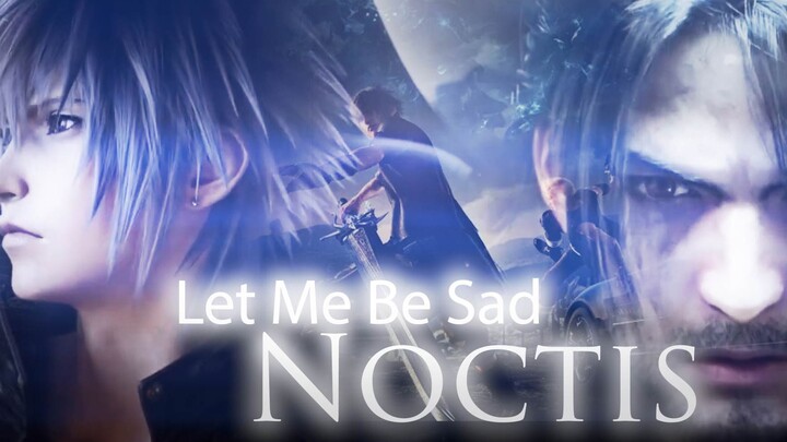 【FF15/最终幻想XV】诺克提斯//NOCTIS Let Me Be Sad