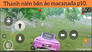 Thanh niên bắn ảo macanada p10