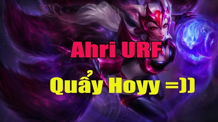 Ahri URF - Quẩy Thì Khỏi Chê - SỰ TRỞ LẠI CỦA URF 2017