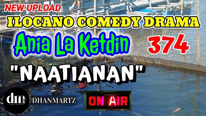 ILOCANO COMEDY DRAMA | NAATIANAN | ANIA LA KETDIN 374 | NEW UPLOAD