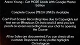 Aaron Young Course  Get MORE Leads With Google Master Edition Download