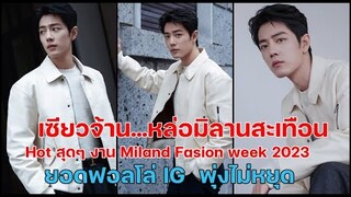 เซียวจ้านอัพเดต!!หล่อมิลานสะเทือน Xiao Zhan Milan fashion week 2023