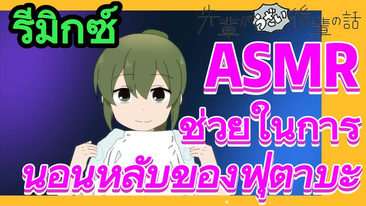 [เรื่องที่น่ารำคาญของรุ่นพี่] รีมิกซ์ | ASMR ช่วยในการนอนหลับของฟุตาบะ